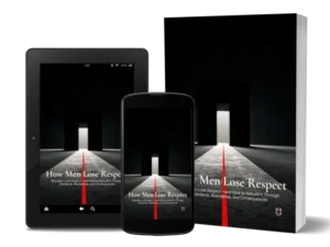 How Men Lose Respect: Why Men Lose Respect—and How to Rebuild It Through Standards, Boundaries, and Consequences — PDF + EPUB
