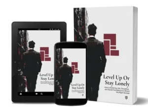 Level Up or Stay Lonely: How to Build the Life, Discipline, and Social Confidence to Attract the Right Woman — PDF + EPUB